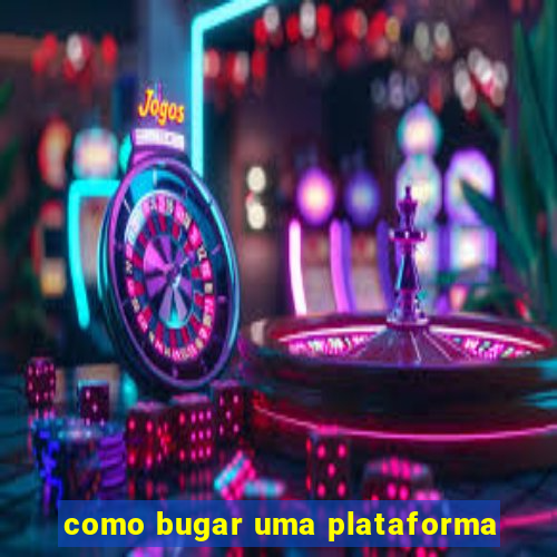 como bugar uma plataforma